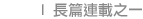 長篇連載之一  SERIAL1